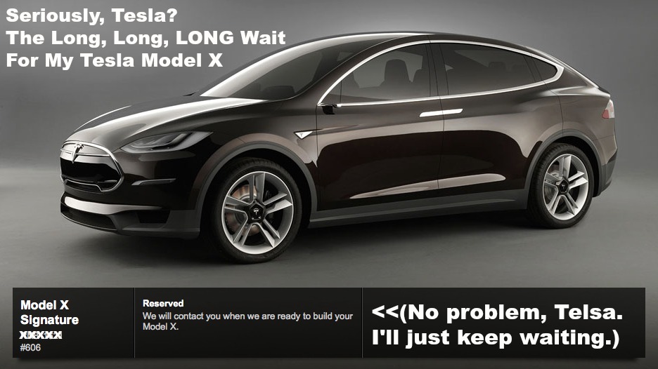 Seriously Tesla? When will I get my Tesla Model X?