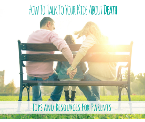 How To Talk To Kids About Death; Children and Death; Teaching Children About Death; Tips and Resources to Talk to Kids about death from the Children's Bereavement Center Miami MommyMafia.com
