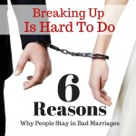 Breaking Up Is Hard To Do: 6 Reasons Why People Stay In A Bad Marriage